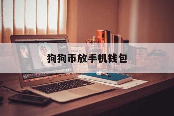 关于狗狗币放手机钱包的信息